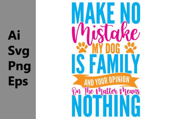 Make No Mistake My Dog is Family
